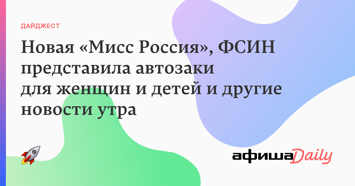 Новая «Мисс Россия», ФСИН представила автозаки для женщин и детей и