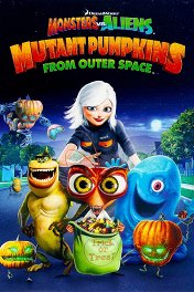 Монстры против пришельцев: Тыквы-мутанты из открытого космоса / Monsters vs Aliens: Mutant Pumpkins from Outer Space